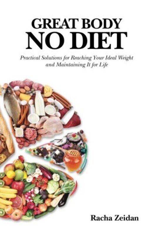 

Great Body No Diet: Practical Solutions for Reaching Your Ideal Weight and Maintaining It for Life, Paperback Book, By: Racha Zeidan