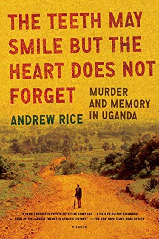 

The Teeth May Smile But the Heart Does Not Forget: Murder and Memory in Uganda , Paperback by Rice, Andrew