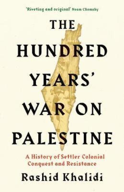 The Hundred Years' War on Palestine: A History of Settler Colonial Conquest and Resistance.paperback,By :Khalidi, Rashid I.