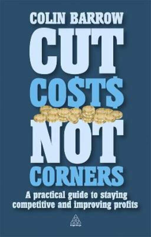 

Cut Costs Not Corners: A Practical Guide to Staying Competitive and Improving Profits.paperback,By :Colin Barrow