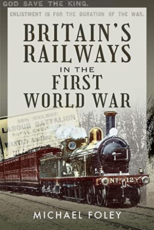 

Britains Railways In The First World War by Michael Foley-Hardcover