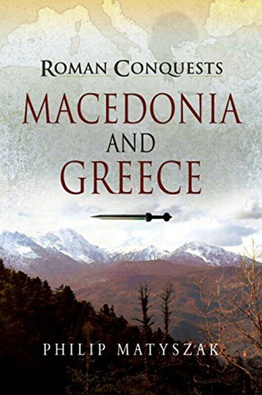 

Roman Conquests Macedonia and Greece by Philip Matyszak-Paperback