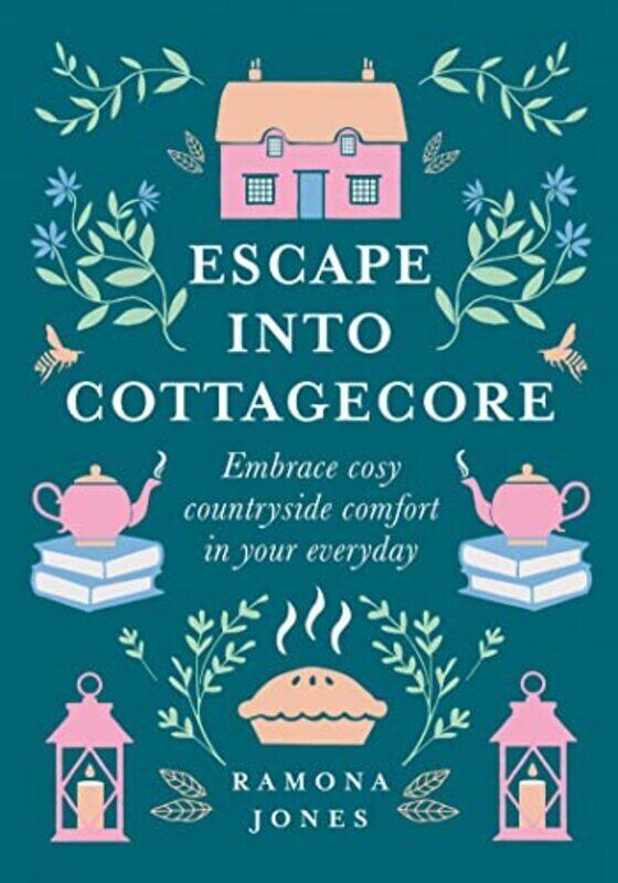 

Escape Into Cottagecore Embrace Cosy Countryside Comfort In Your Everyday By Jones, Ramona Hardcover