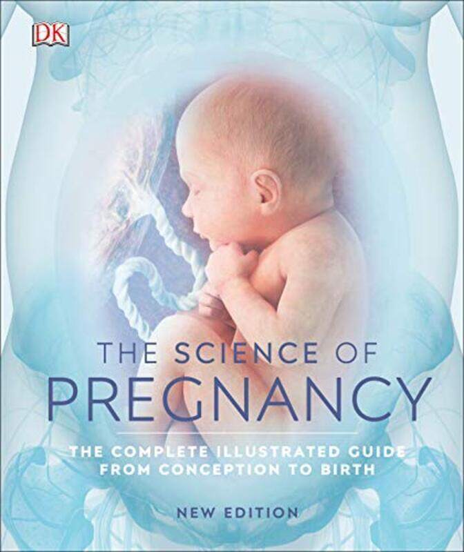 

The Science of Pregnancy The Complete Illustrated Guide from Conception to Birth by DK - Hardcover