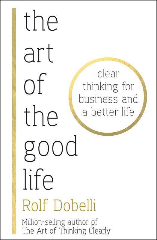 

The Art of the Good Life: Clear Thinking for Business and a Better Life, Paperback Book, By: Rolf Dobelli