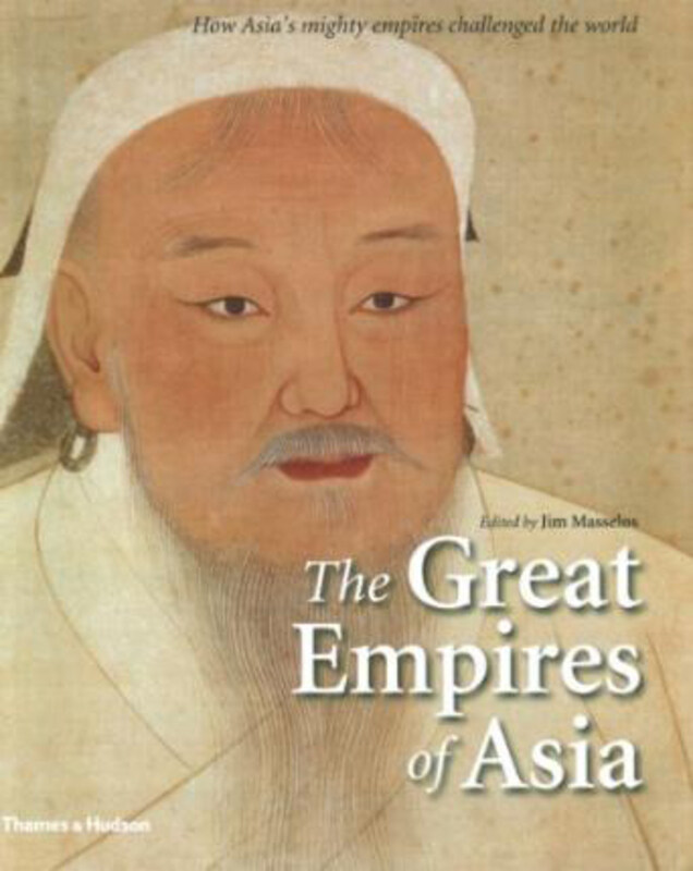 

The Great Empires of Asia: How Asia's Mighty Empires Challenged the World, Hardcover Book, By: Jim Masselos