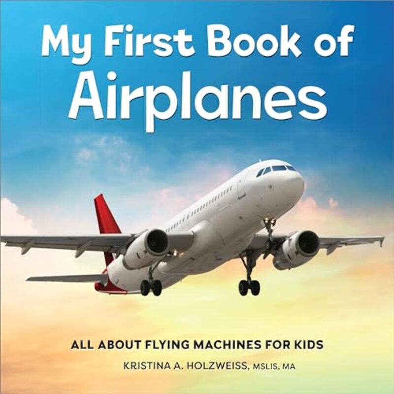 

My First Book Of Airplanes All About Flying Machines For Kids by Holzweiss, Kristina A-Paperback