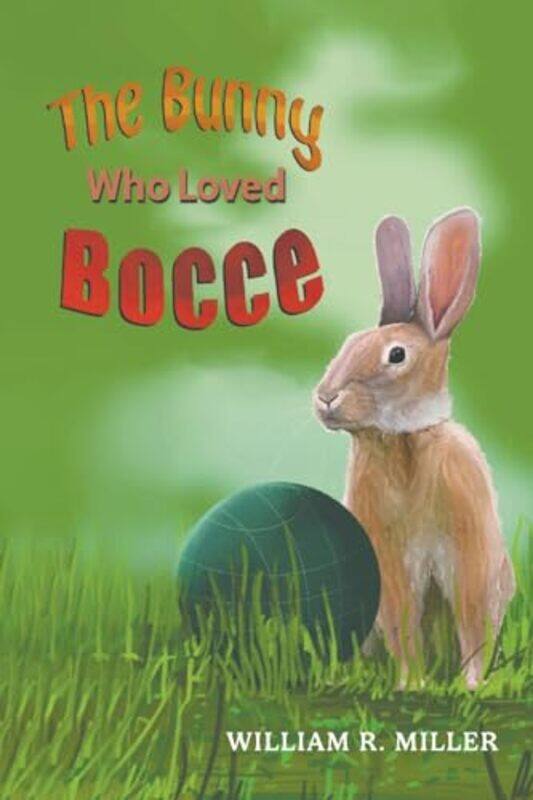 

The Bunny who Loved Bocce by William R Miller-Paperback