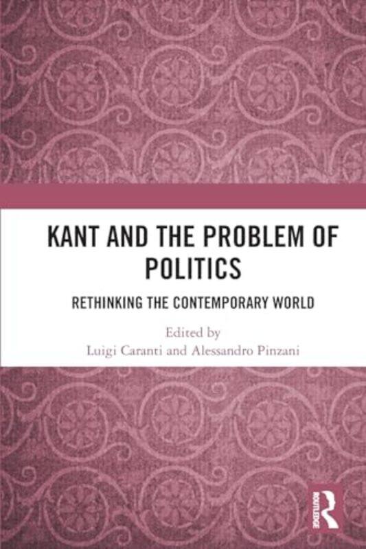 

Kant and the Problem of Politics by Luigi CarantiAlessandro Pinzani -Paperback