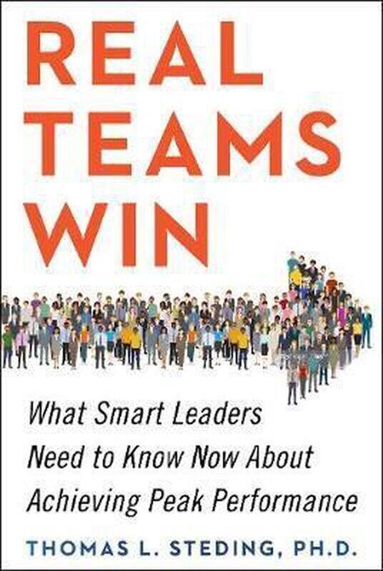 Real Teams Win: What Smart Leaders Need to Know Now About Achieving Peak Performance, Hardcover Book, By: Thomas L. Steding