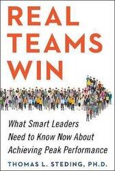 Real Teams Win: What Smart Leaders Need to Know Now About Achieving Peak Performance, Hardcover Book, By: Thomas L. Steding