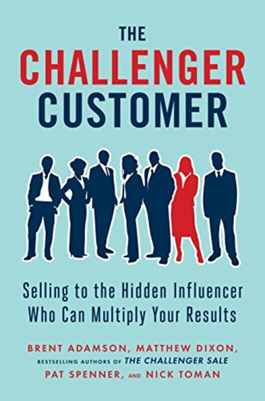 

The Challenger Customer: Selling to the Hidden Influencer Who Can Multiply Your Results , Hardcover by Adamson, Brent - Dixon, Matthew - Spenner, Pat