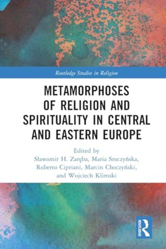 

Metamorphoses of Religion and Spirituality in Central and Eastern Europe by Slawomir H ZarebaMaria SroczynskaRoberto CiprianiMarcin ChoczynskiWojciech