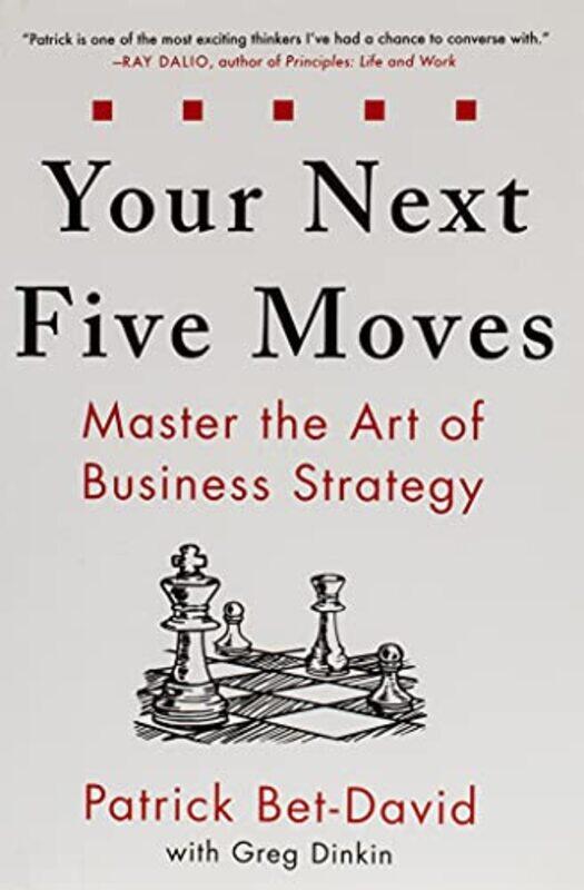 

Your Next Five Moves: Master the Art of Business Strategy,Paperback,By:Bet-David, Patrick - Dinkin, Greg