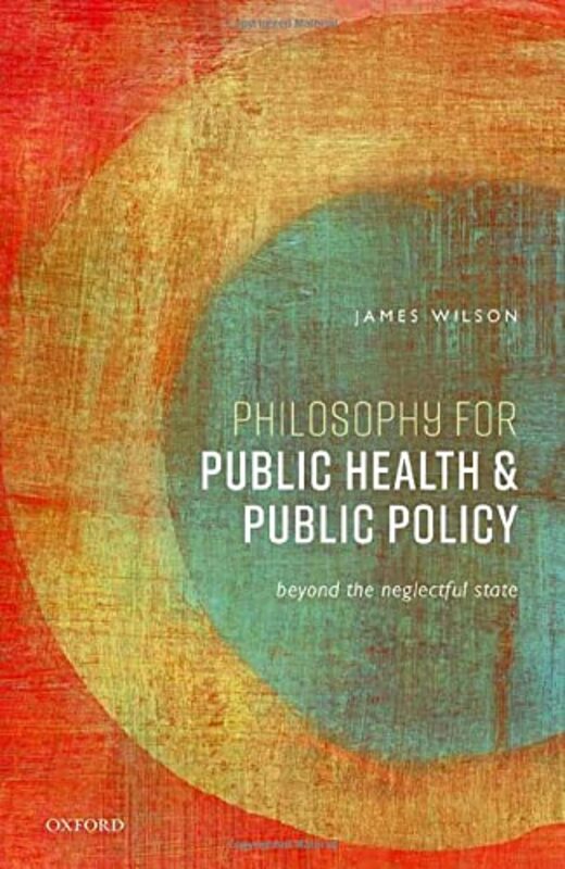 Philosophy for Public Health and Public Policy by James Professor of Philosophy, Professor of Philosophy, University College London Wilson-Hardcover