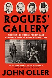 Rogues Gallery The Birth Of Modern Policing And Organized Crime In Gilded Age New York by Oller, John..Paperback