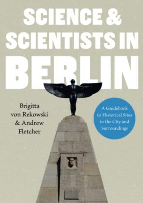 

Science and Scientists in Berlin A Guidebook to Historical Sites in the City and Surroundings by Brigitta von RekowskiAndrew Fletcher-Paperback