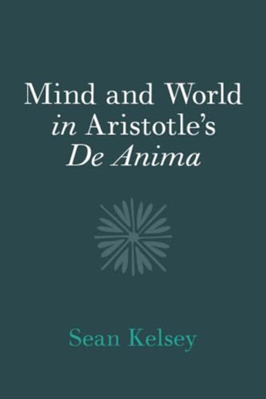 Mind and World in Aristotles De Anima by Sean University of Notre Dame, Indiana Kelsey-Paperback