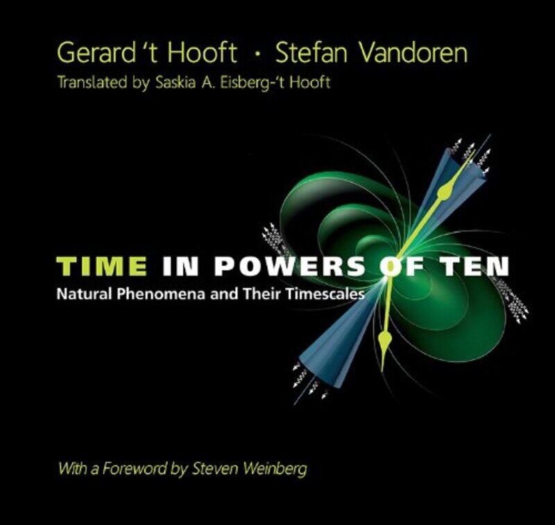 

Time In Powers Of Ten Natural Phenomena And Their Timescales by Gerard Utrecht Univ, The Netherlands T HooftStefan Utrecht Univ, The Netherlands Vando