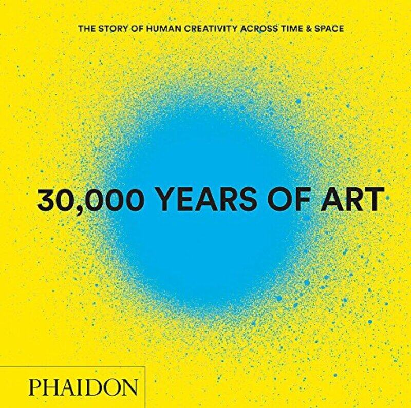 

30,000 Years of Art (Revised and Updated Edition): The Story of Human Creativity Across Time & Space, Hardcover Book, By: Phaidon Editors