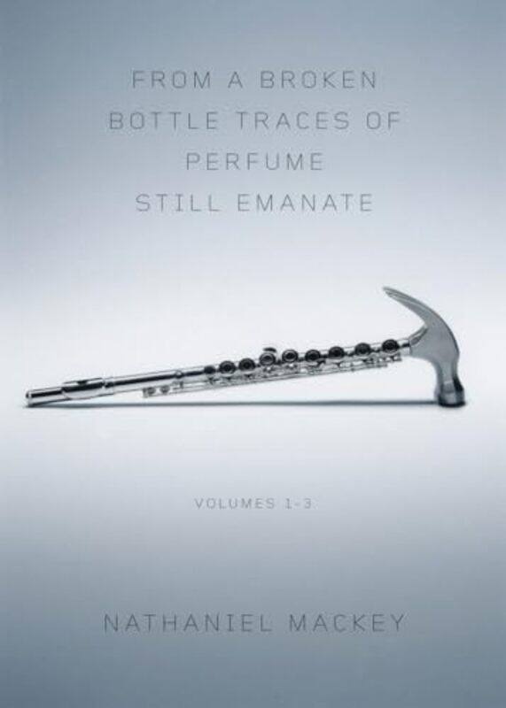

From a Broken Bottle Traces of Perfume Still Emanate by Nathaniel University of California at Santa Cruz Mackey-Paperback