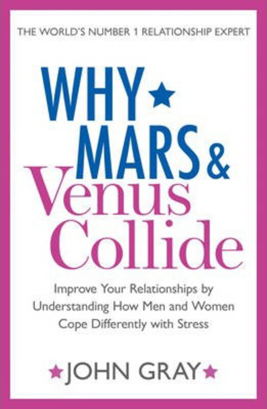

Why Mars and Venus Collide: Improve Your Relationships by Understanding How Men and Women Cope Differently with Stress, Paperback Book, By: John Gray