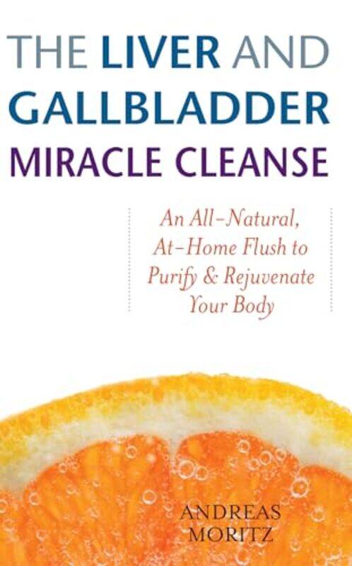 

The Liver And Gallbladder Miracle Cleanse An Allnatural Athome Flush To Purify And Rejuvenate Yo By Andreas Moritz -Paperback