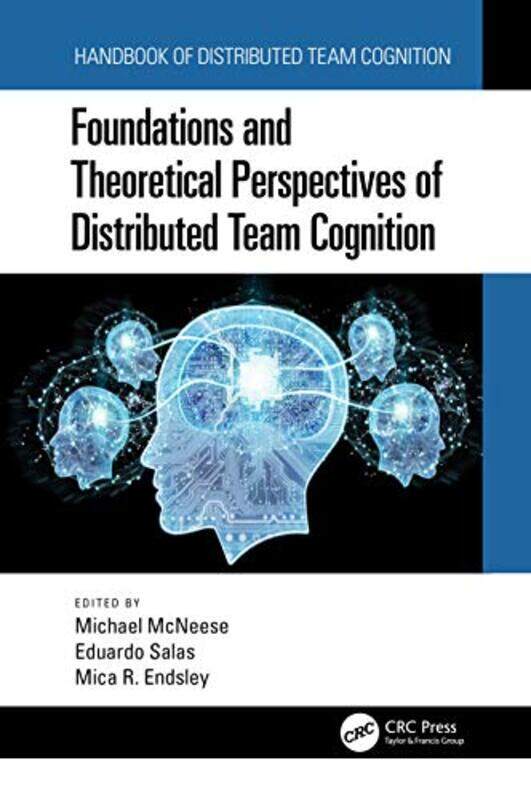 

Foundations And Theoretical Perspectives Of Distributed Team Cognition by Michael McNeeseEduardo (Rice University, Texas, USA) SalasMica R (SA Technol