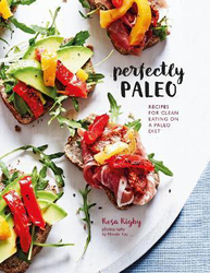 Perfectly Paleo: Recipes for Clean Eating on a Paleo Diet, Hardcover Book, By: Rosa Rigby