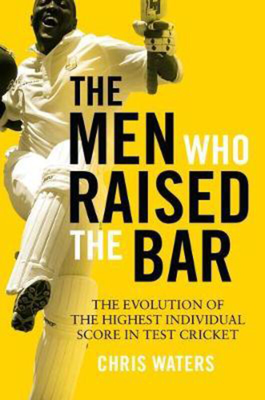 

The Men Who Raised the Bar: The evolution of the highest individual score in Test cricket, Hardcover Book, By: Chris Waters