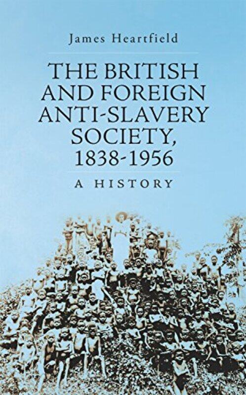 

The British and Foreign AntiSlavery Society 18381956 by James Heartfield-Hardcover