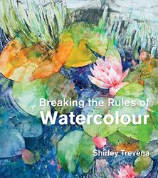 Breaking the Rules of Watercolour: Painting secrets and techniques,Hardcover by Trevena, Shirley