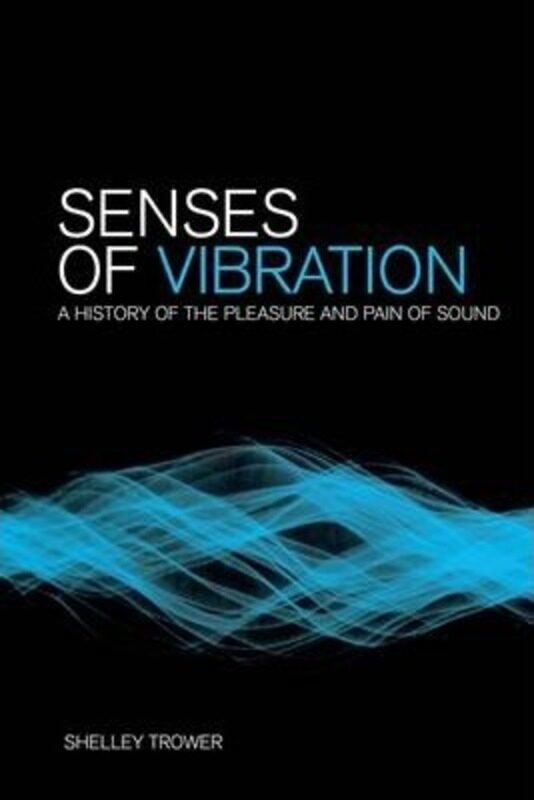 

Senses of Vibration: A History of the Pleasure and Pain of Sound, Paperback Book, By: Shelley Trower