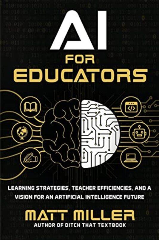 

Ai For Educators Learning Strategies Teacher Efficiencies And A Vision For An Artificial Intellig By Miller, Matt Paperback
