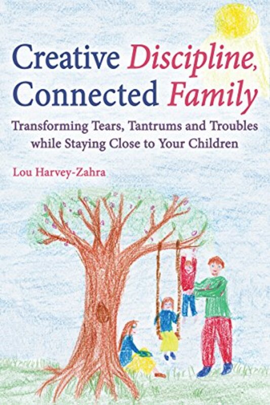 Creative Discipline Connected Family Transforming Tears Tantrums And Troubles While Staying Close by Harvey-Zahra, Lou Paperback