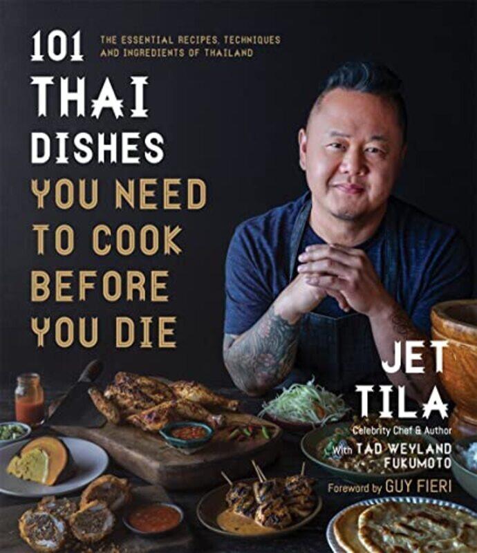 

101 Thai Dishes You Need To Cook Before You Die The Essential Recipes Techniques And Ingredients O By Tila, Jet - Fukomoto, Tad Weyland Paperback