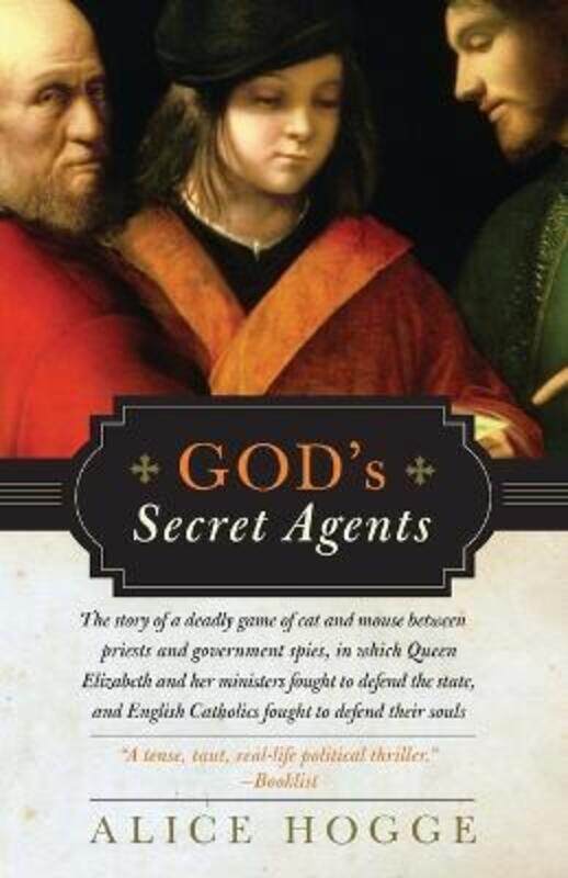 

God's Secret Agents: Queen Elizabeth's Forbidden Priests and the Hatching of the Gunpower Plot,Paperback,ByAlice Hogge