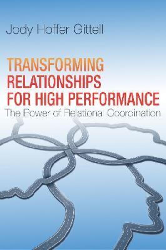 Transforming Relationships for High Performance: The Power of Relational Coordination.Hardcover,By :Hoffer Gittell Jody