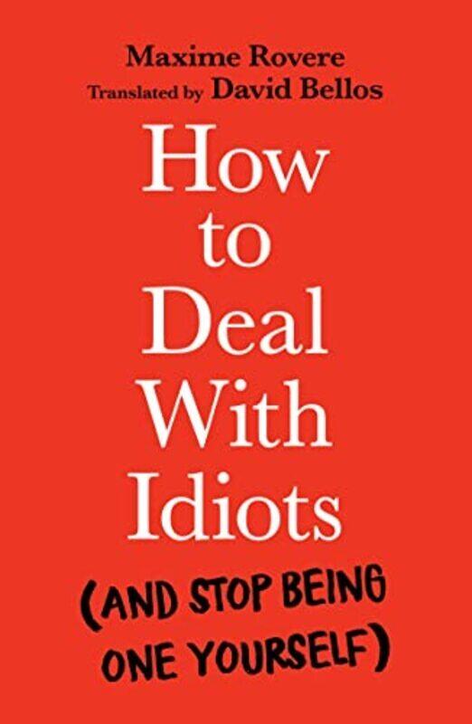 How To Deal With Idiots And Stop Being One Yourself by Rovere, Maxime - Bellos, David Paperback