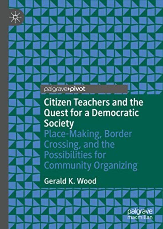 

Citizen Teachers and the Quest for a Democratic Society by Gerald K Wood-Hardcover