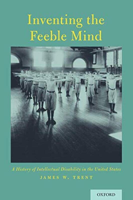 

Inventing The Feeble Mind by James (Professor of Sociology and Social Work, Professor of Sociology and Social Work, Gordon College, Wenham, Massachuse