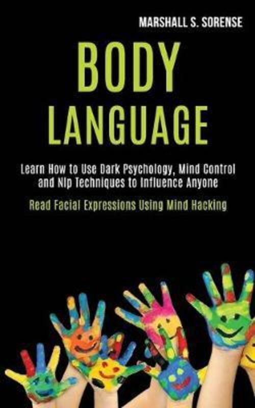 

Body Language: Learn How to Use Dark Psychology, Mind Control and Nlp Techniques to Influence Anyone,Paperback,ByS Sorense, Marshall