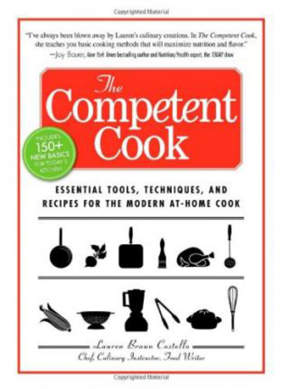 

The Competent Cook: Essential Tools, Techniques, and Recipes for the Modern At-Home Cook, Paperback Book, By: Lauren Braun Costello