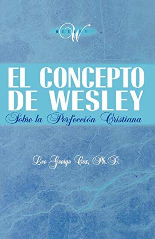 

El Concepto de Wesley sobre la Perfeccion Cristiana by Leo George Cox-Paperback