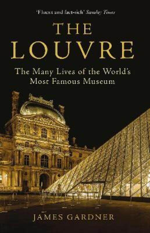 

The Louvre: The Many Lives of the World's Most Famous Museum.paperback,By :Gardner, James (Author)