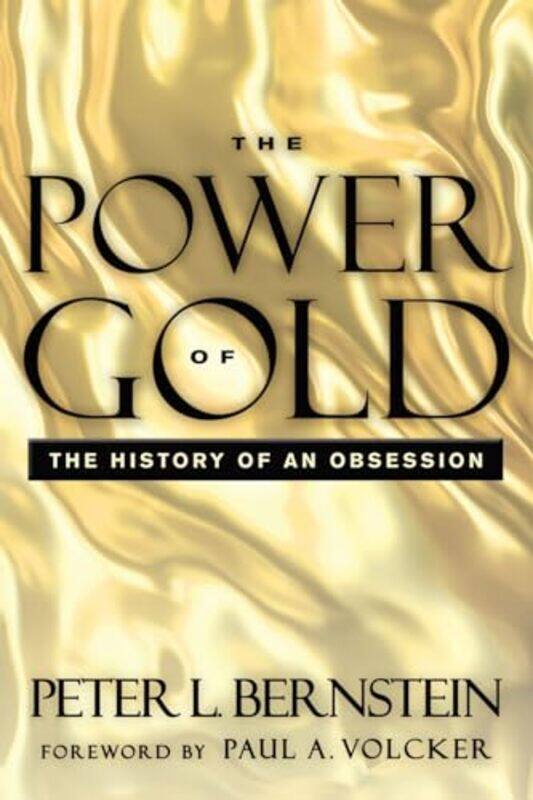 

The Power of Gold The History of an Obsession by Bernstein, Peter L. (New York, New York) - Volcker, Paul A. Paperback