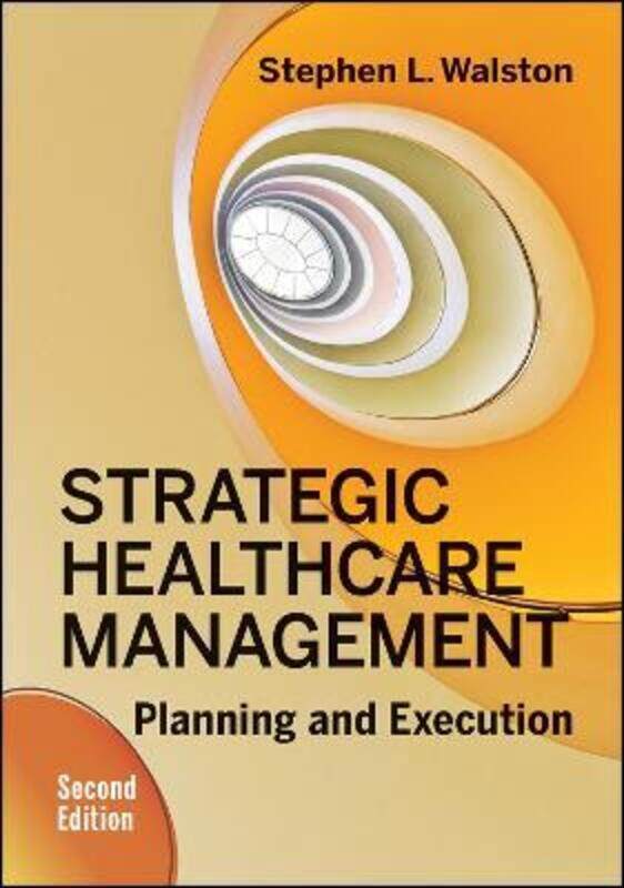 

Strategic Healthcare Management: Planning and Execution, Second Edition.Hardcover,By :Stephen Walston