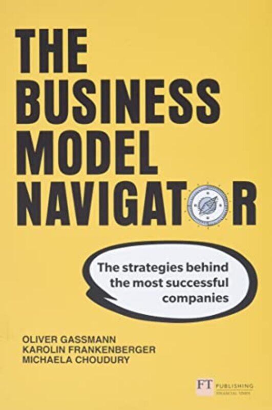 

Business Model Navigator The The Strategies Behind The Most Successful Companies by Gassmann, Oliver - Frankenberger, Karolin - Choudury, Michaela - C