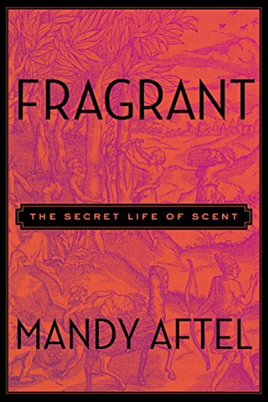 Fragrant The Secret Life Of Scent By Aftel, Mandy Hardcover