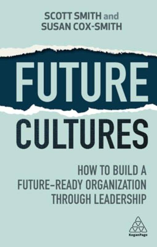 

Future Cultures How To Build A Future-Ready Organization Through Leadership by Scott Smith & Susan Cox-Smith Paperback